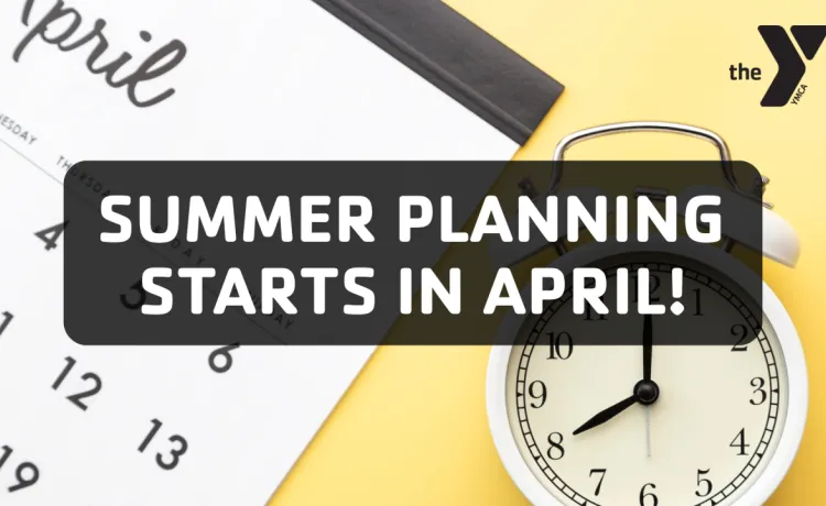 Summer planning starts in April