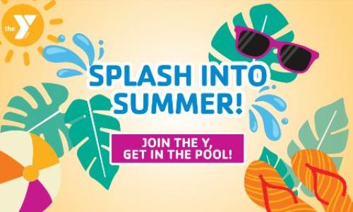 Splash into Summer! Join the Y, get in the pool!