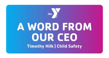 &quot;A word from our CEO, Timothy Hilk, Topic: Child Safety&quot;